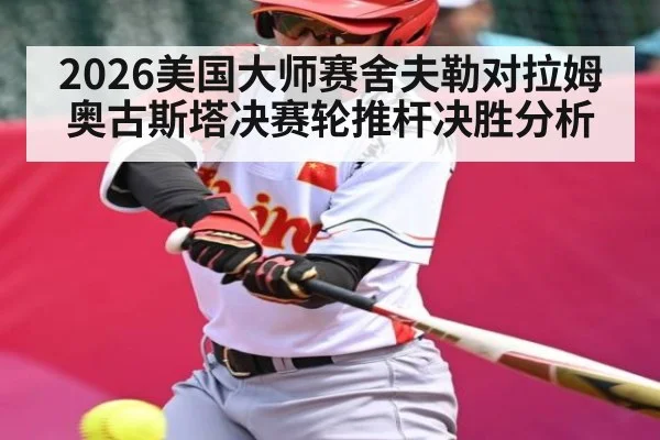 2026美国大师赛舍夫勒对拉姆奥古斯塔决赛轮推杆决胜分析